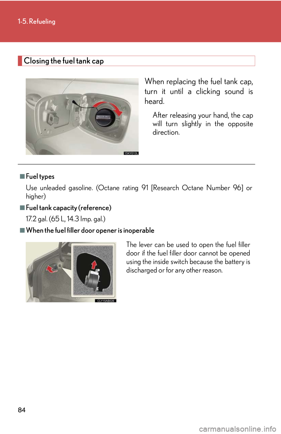 Lexus IS250 2010 Using The Hands-Free Phone System (For Mobile Phones) / LEXUS 2010 IS350 IS250 (OM53A23U) Manual Online 84
1-5. Refueling
Closing the fuel tank cap
When replacing the fuel tank cap,
turn it until a clicking sound is
heard.
After releasing your hand, the cap
will turn slightly in the opposite
direction.
Lexus IS250 2010 Using The Hands-Free Phone System (For Mobile Phones) / LEXUS 2010 IS350 IS250 (OM53A23U) Manual Online 84
1-5. Refueling
Closing the fuel tank cap
When replacing the fuel tank cap,
turn it until a clicking sound is
heard.
After releasing your hand, the cap
will turn slightly in the opposite
direction.