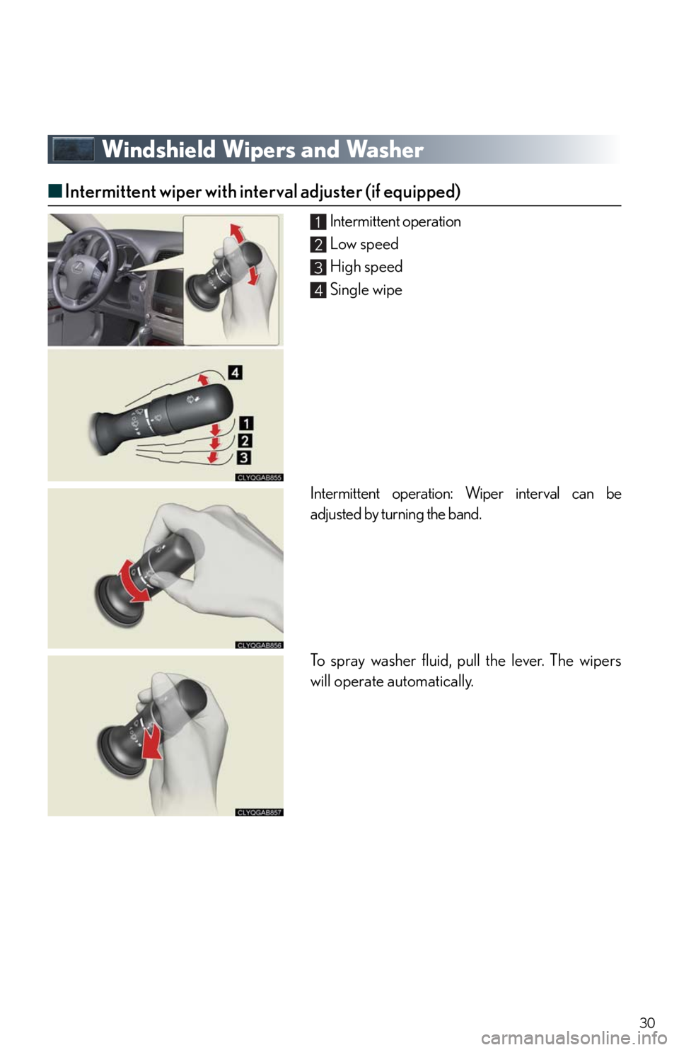 Lexus IS250 2010  Specifications / LEXUS 2010 IS350/250 QUICK GUIDE  (OM53812U) Owners Manual 30
Windshield Wipers and Washer
■Intermittent wiper with interval adjuster (if equipped)
Intermittent operation
Low speed
High speed
Single wipe
Intermittent operation: Wiper interval can be
adjuste