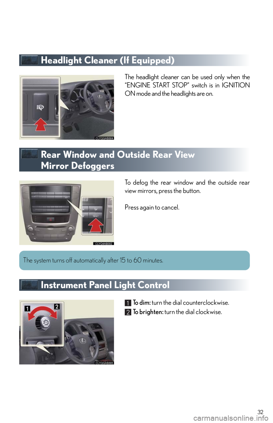 Lexus IS250 2010 Specifications / LEXUS 2010 IS350/250 QUICK GUIDE OWNERS MANUAL (OM53812U) 32
Headlight Cleaner (If Equipped)
The headlight cleaner can be used only when the
“ENGINE START STOP” switch is in IGNITION
ON mode and the headlights are on.
Rear Window and Outside Rear View
M Lexus IS250 2010 Specifications / LEXUS 2010 IS350/250 QUICK GUIDE OWNERS MANUAL (OM53812U) 32
Headlight Cleaner (If Equipped)
The headlight cleaner can be used only when the
“ENGINE START STOP” switch is in IGNITION
ON mode and the headlights are on.
Rear Window and Outside Rear View
M