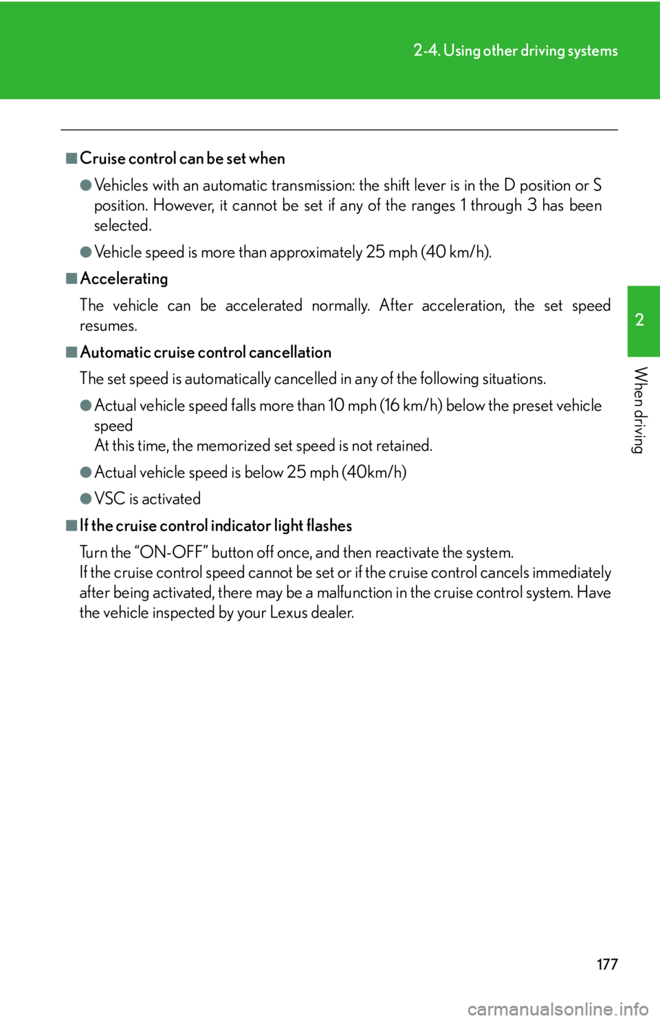 Lexus IS250 2010  Specifications / LEXUS 2010 IS350 IS250 OWNERS MANUAL (OM53A23U) 177
2-4. Using other driving systems
2
When driving
■Cruise control can be set when
●Vehicles with an automatic transmission: the shift lever is in the D position or S
position. However, it cannot