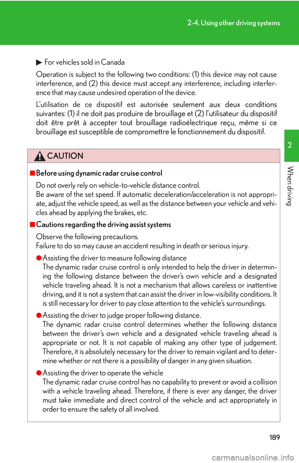 Lexus IS250 2010  Specifications / LEXUS 2010 IS350 IS250 OWNERS MANUAL (OM53A23U) 189
2-4. Using other driving systems
2
When driving
For vehicles sold in Canada
Operation is subject to the following two conditions: (1) this device may not cause
interference, and (2) this device mu