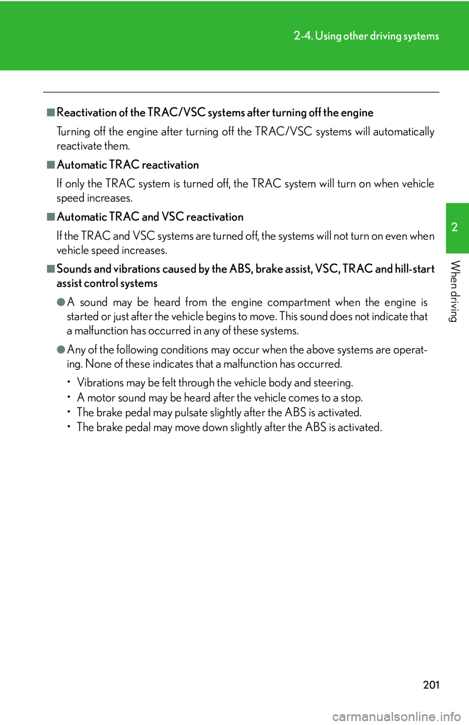 Lexus IS250 2010  Specifications / LEXUS 2010 IS350 IS250  (OM53A23U) User Guide 201
2-4. Using other driving systems
2
When driving
■Reactivation of the TRAC/VSC systems after turning off the engine
Turning off the engine after turning off the TRAC/VSC systems will automaticall