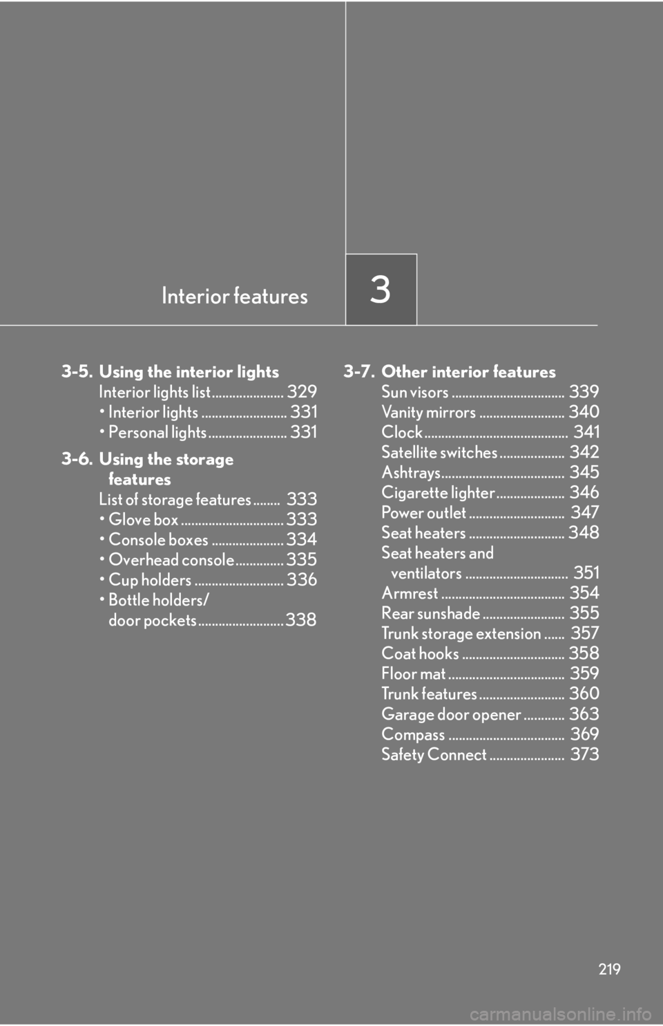Lexus IS250 2010  Specifications / LEXUS 2010 IS350 IS250 OWNERS MANUAL (OM53A23U) Interior features3
219
3-5. Using the interior lights
Interior lights list ..................... 329
• Interior lights ......................... 331
• Personal lights ....................... 331
3