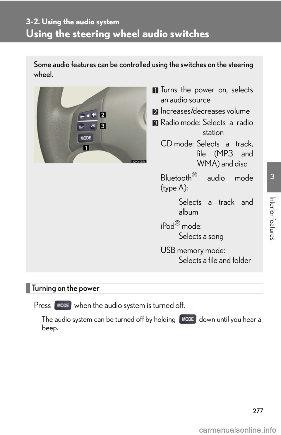 Lexus IS250 2010 Specifications / LEXUS 2010 IS350 IS250 OWNERS MANUAL (OM53A23U) 277
3-2. Using the audio system
3
Interior features
Using the steering wheel audio switches
Turning on the power
Press when the audio system is turned off.
The audio system can be turned off by hold Lexus IS250 2010 Specifications / LEXUS 2010 IS350 IS250 OWNERS MANUAL (OM53A23U) 277
3-2. Using the audio system
3
Interior features
Using the steering wheel audio switches
Turning on the power
Press when the audio system is turned off.
The audio system can be turned off by hold