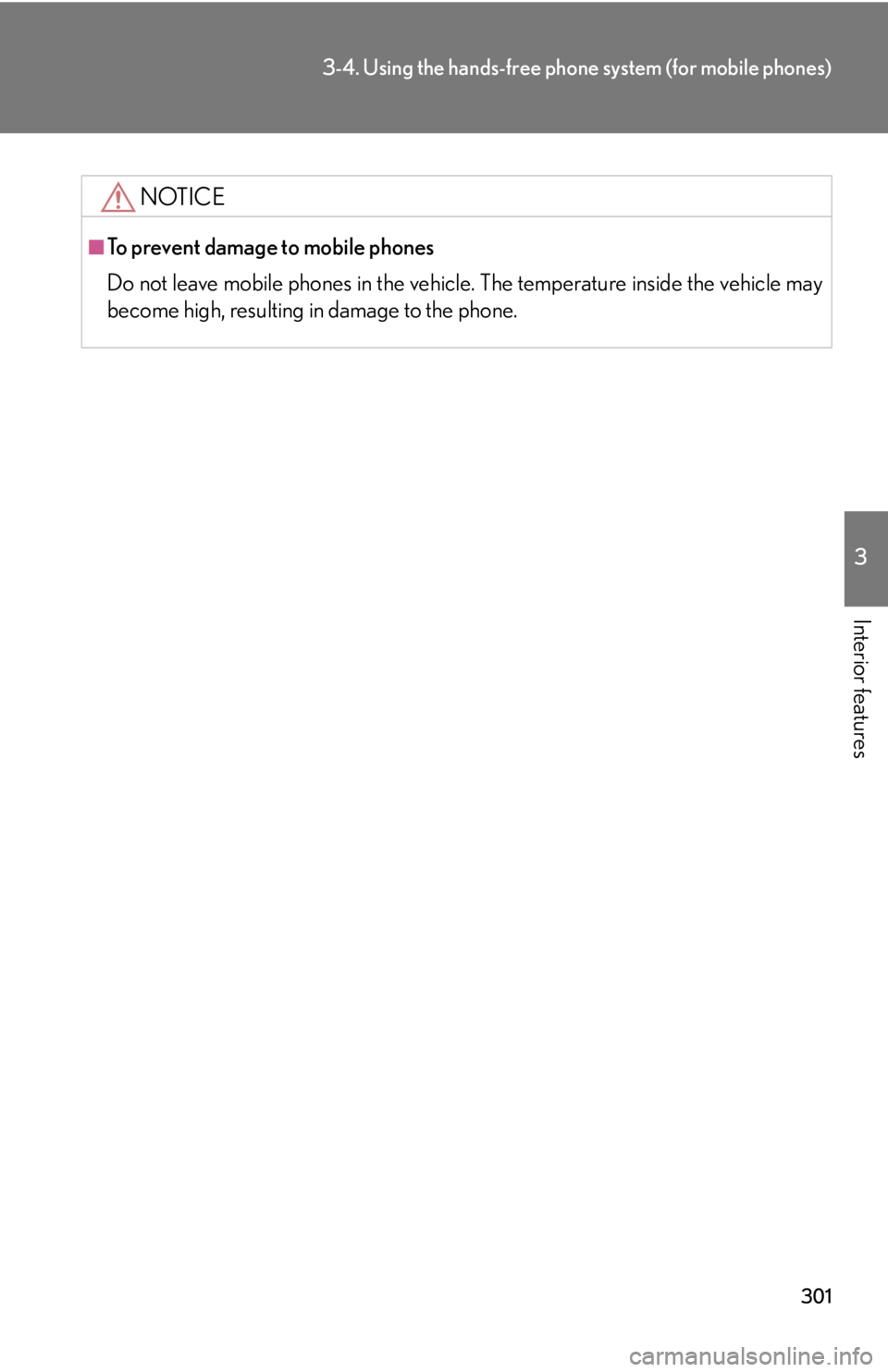 Lexus IS250 2010  Specifications / LEXUS 2010 IS350 IS250 OWNERS MANUAL (OM53A23U) 301
3-4. Using the hands-free phone system (for mobile phones)
3
Interior features
NOTICE
■To prevent damage to mobile phones
Do not leave mobile phones in the vehicle. The temperature inside the ve