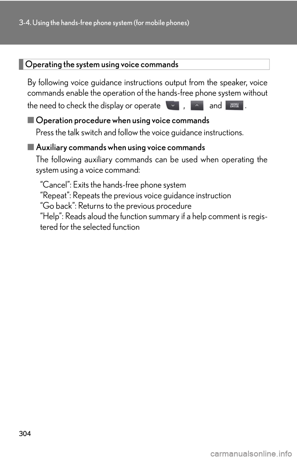 Lexus IS250 2010  Specifications / LEXUS 2010 IS350 IS250 OWNERS MANUAL (OM53A23U) 304
3-4. Using the hands-free phone system (for mobile phones)
Operating the system using voice commands
By following voice guidance instructions output from the speaker, voice
commands enable the ope