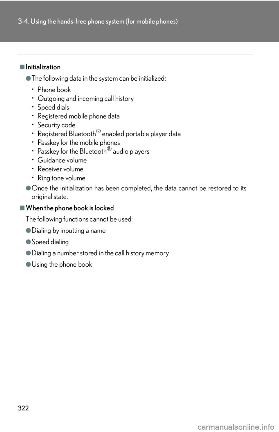 Lexus IS250 2010  Specifications / LEXUS 2010 IS350 IS250  (OM53A23U) Manual Online 322
3-4. Using the hands-free phone system (for mobile phones)
■Initialization
●The following data in the system can be initialized:
•Phone book
• Outgoing and incoming call history
•Speed d