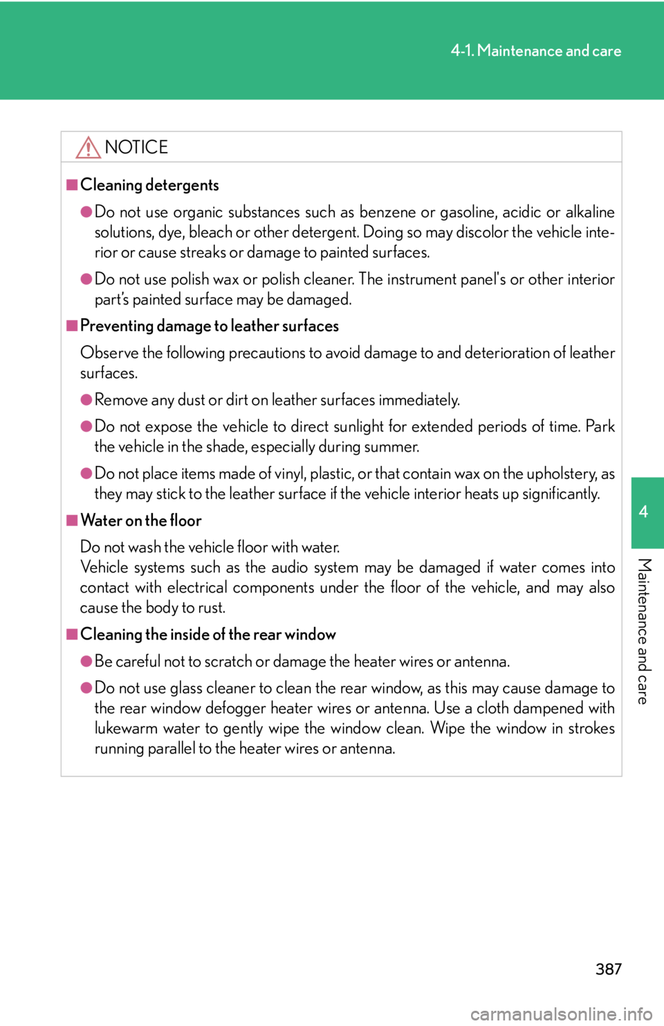 Lexus IS250 2010  Specifications / LEXUS 2010 IS350 IS250  (OM53A23U) Manual Online 387
4-1. Maintenance and care
4
Maintenance and care
NOTICE
■Cleaning detergents
●Do not use organic substances such as benzene or gasoline, acidic or alkaline
solutions, dye, bleach or other dete