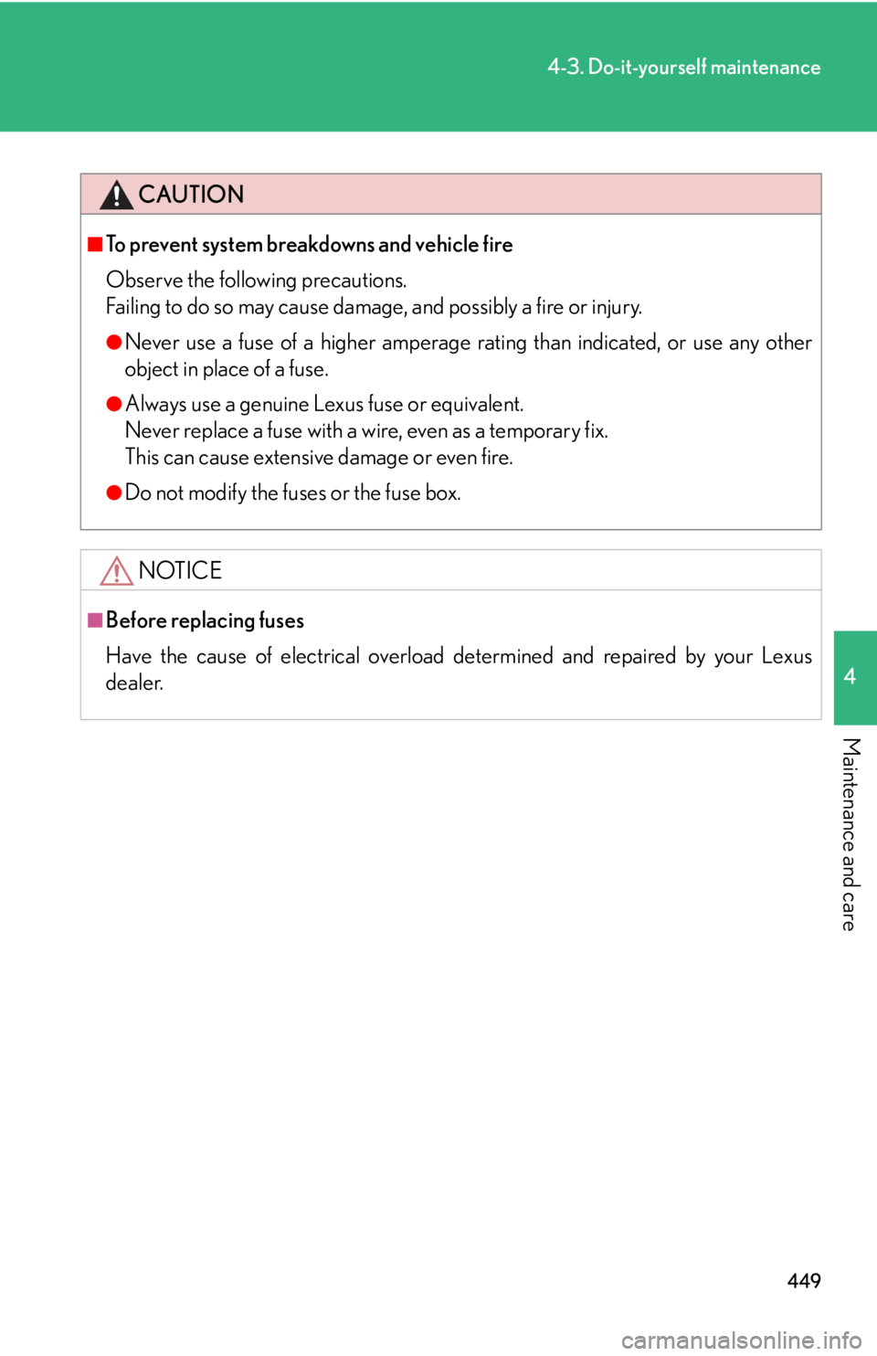 Lexus IS250 2010  Specifications / LEXUS 2010 IS350 IS250 OWNERS MANUAL (OM53A23U) 449
4-3. Do-it-yourself maintenance
4
Maintenance and care
CAUTION
■To prevent system breakdowns and vehicle fire
Observe the following precautions.
Failing to do so may cause damage, and possibly a