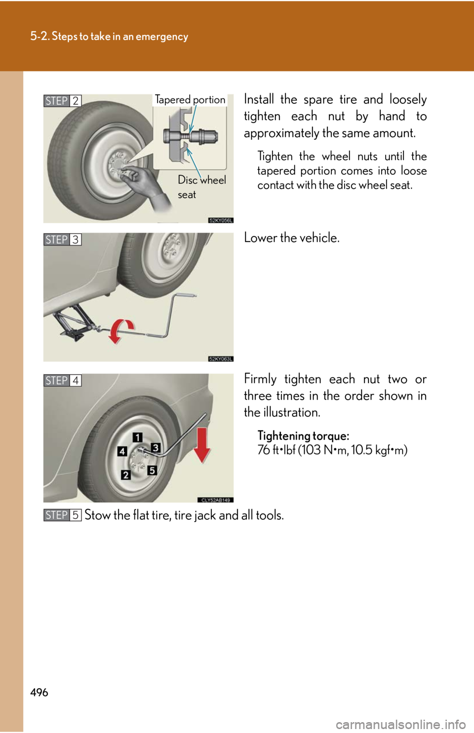 Lexus IS250 2010  Specifications / LEXUS 2010 IS350 IS250 OWNERS MANUAL (OM53A23U) 496
5-2. Steps to take in an emergency
Install the spare tire and loosely
tighten each nut by hand to
approximately the same amount.
Tighten the wheel nuts until the
tapered portion comes into loose
c