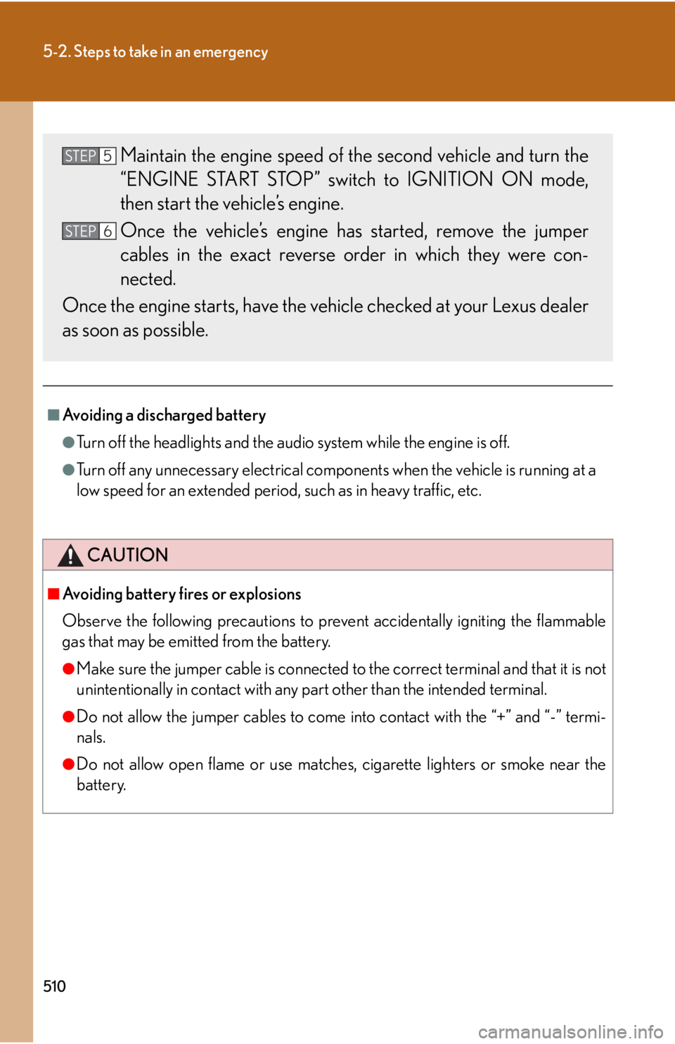 Lexus IS250 2010  Specifications / LEXUS 2010 IS350 IS250  (OM53A23U) Owners Manual 510
5-2. Steps to take in an emergency
■Avoiding a discharged battery
●Turn off the headlights and the audio system while the engine is off.
●Turn off any unnecessary electrical components when 