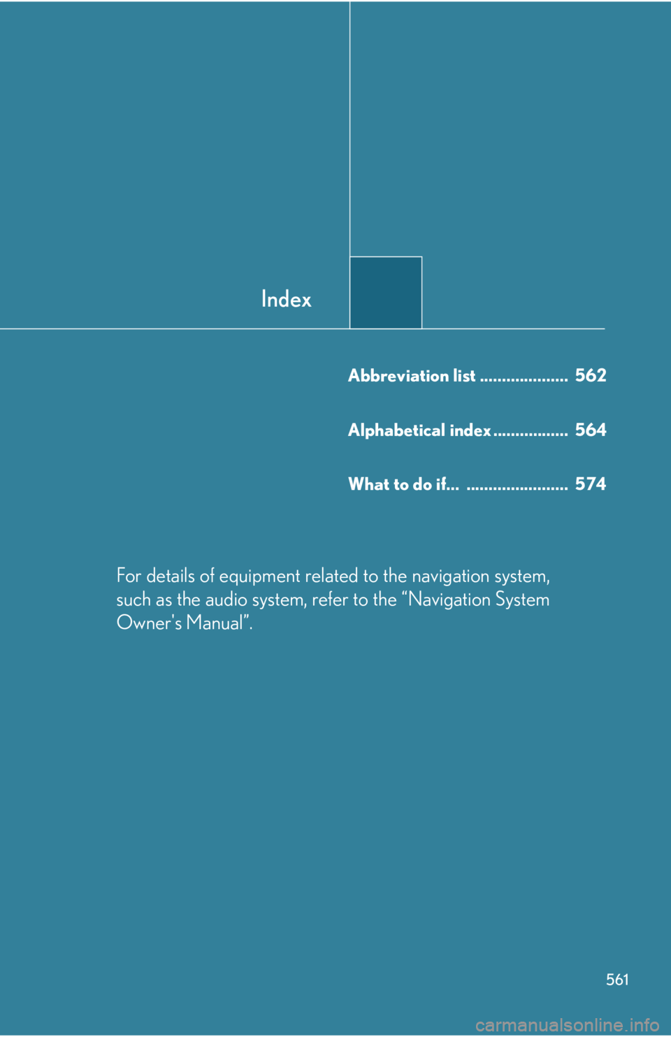 Lexus IS250 2010  Specifications / LEXUS 2010 IS350 IS250  (OM53A23U) Manual Online Index
561
Abbreviation list ....................  562
Alphabetical index .................  564
What to do if...  .......................  574
For details of equipment related to the navigation system