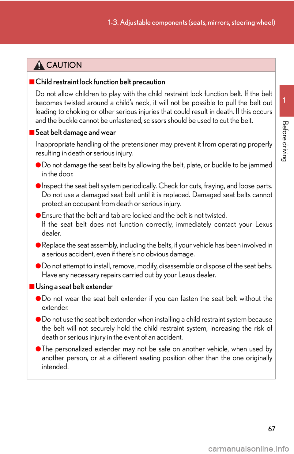 Lexus IS250 2010  Specifications / LEXUS 2010 IS350 IS250 OWNERS MANUAL (OM53A23U) 67
1-3. Adjustable components (seats, mirrors, steering wheel)
1
Before driving
CAUTION
■Child restraint lock function belt precaution
Do not allow children to play with the child restraint lock fun
