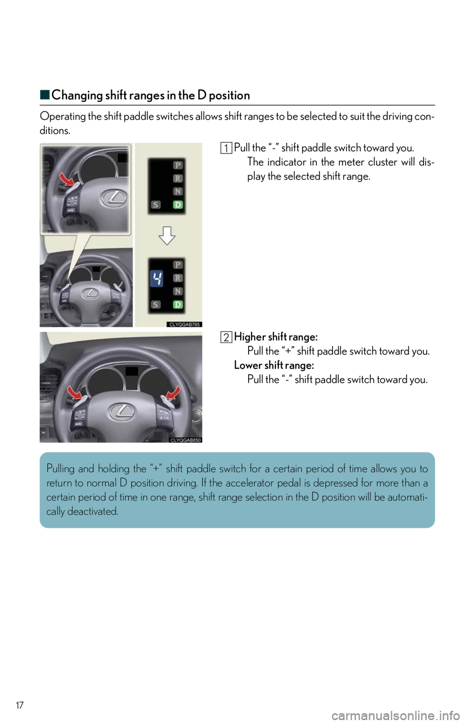 Lexus IS250 2010 Instrument Cluster / LEXUS 2010 IS350/250 QUICK GUIDE (OM53812U) User Guide 17
■Changing shift ranges in the D position
Operating the shift paddle switches allows shift ranges to be selected to suit the driving con-
ditions.
Pull the “-” shift paddle switch toward you.
Lexus IS250 2010 Instrument Cluster / LEXUS 2010 IS350/250 QUICK GUIDE (OM53812U) User Guide 17
■Changing shift ranges in the D position
Operating the shift paddle switches allows shift ranges to be selected to suit the driving con-
ditions.
Pull the “-” shift paddle switch toward you.