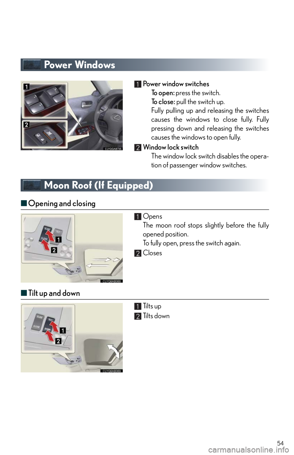 Lexus IS250 2010 Instrument Cluster / LEXUS 2010 IS350/250 QUICK GUIDE (OM53812U) Workshop Manual 54
Powe r Wi n d ows
Powe r w i n d ow s w i t c h e s
To o p e n : press the switch.
To c l o s e : pull the switch up.
Fully pulling up and releasing the switches
causes the windows to close f Lexus IS250 2010 Instrument Cluster / LEXUS 2010 IS350/250 QUICK GUIDE (OM53812U) Workshop Manual 54
Powe r Wi n d ows
Powe r w i n d ow s w i t c h e s
To o p e n : press the switch.
To c l o s e : pull the switch up.
Fully pulling up and releasing the switches
causes the windows to close f