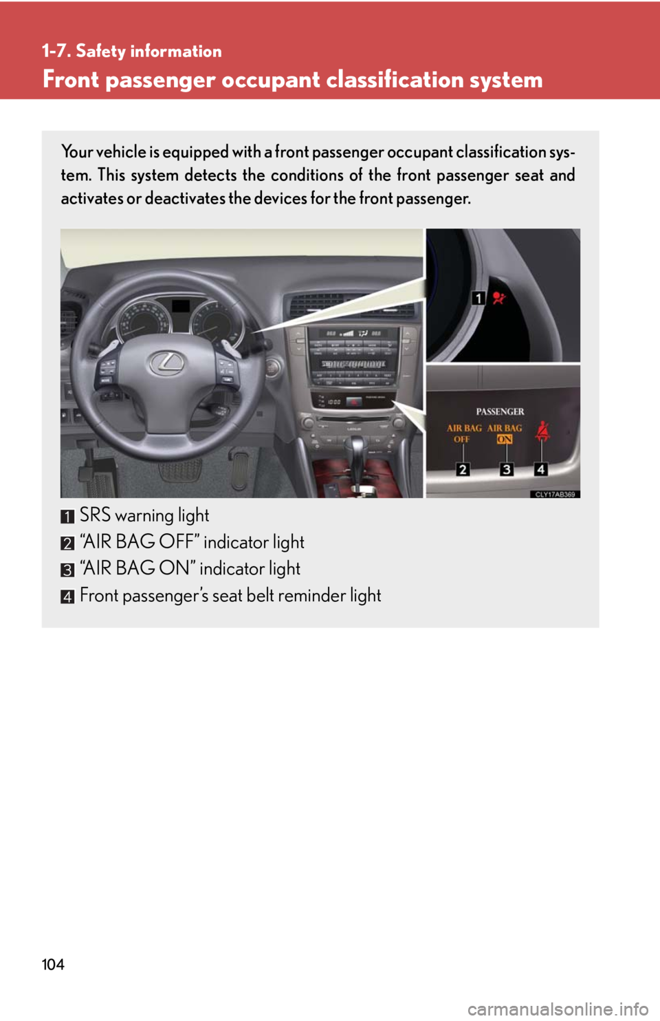 Lexus IS250 2010 Instrument Cluster / LEXUS 2010 IS350 IS250 OWNERS MANUAL (OM53A23U) 104
1-7. Safety information
Front passenger occupant classification system
Your vehicle is equipped with a front passenger occupant classification sys-
tem. This system detects the conditions of the f Lexus IS250 2010 Instrument Cluster / LEXUS 2010 IS350 IS250 OWNERS MANUAL (OM53A23U) 104
1-7. Safety information
Front passenger occupant classification system
Your vehicle is equipped with a front passenger occupant classification sys-
tem. This system detects the conditions of the f