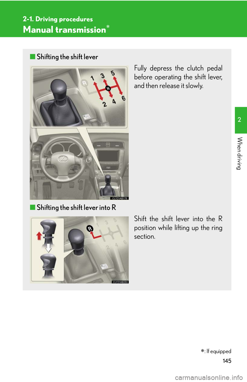 Lexus IS250 2010  Instrument Cluster / LEXUS 2010 IS350 IS250 OWNERS MANUAL (OM53A23U) 145
2-1. Driving procedures
2
When driving
Manual transmission
■Shifting the shift lever
Fully depress the clutch pedal
before operating the shift lever,
and then release it slowly.
■Shifting t