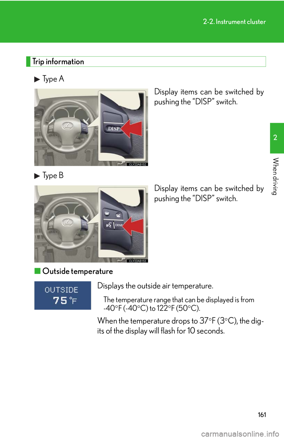 Lexus IS250 2010 Instrument Cluster / LEXUS 2010 IS350 IS250 OWNERS MANUAL (OM53A23U) 161
2-2. Instrument cluster
2
When driving
Trip information
Type A
Display items can be switched by
pushing the “DISP” switch.
Type B
Display items can be switched by
pushing the “DISP” switc Lexus IS250 2010 Instrument Cluster / LEXUS 2010 IS350 IS250 OWNERS MANUAL (OM53A23U) 161
2-2. Instrument cluster
2
When driving
Trip information
Type A
Display items can be switched by
pushing the “DISP” switch.
Type B
Display items can be switched by
pushing the “DISP” switc