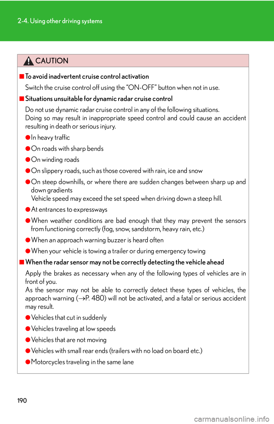 Lexus IS250 2010  Instrument Cluster / LEXUS 2010 IS350 IS250 OWNERS MANUAL (OM53A23U) 190
2-4. Using other driving systems
CAUTION
■To avoid inadvertent cruise control activation
Switch the cruise control off using the “ON-OFF” button when not in use.
■Situations unsuitable for