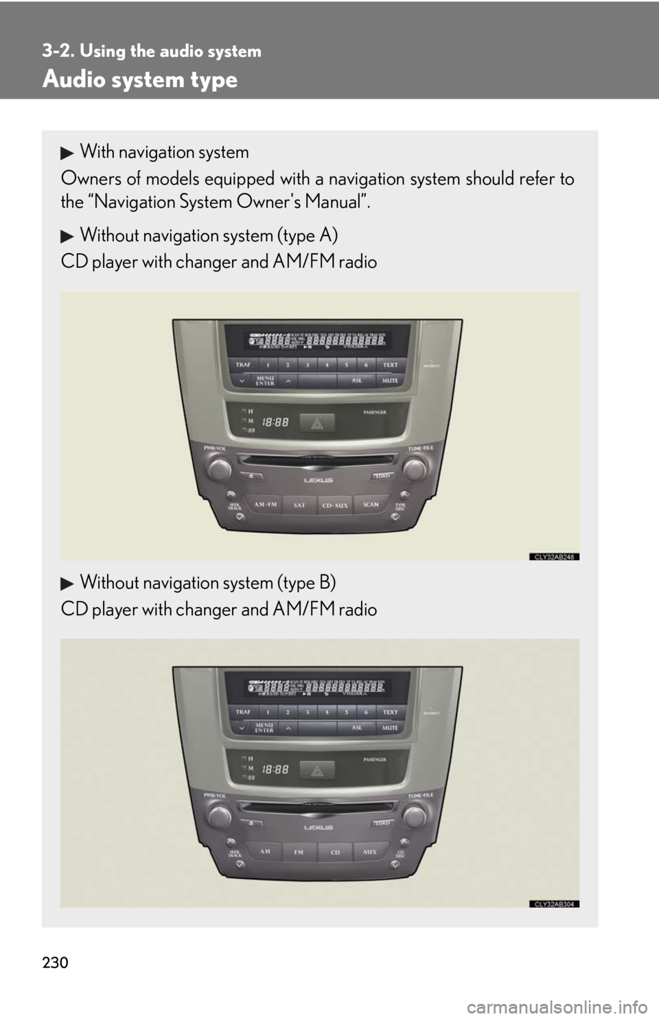 Lexus IS250 2010  Instrument Cluster / LEXUS 2010 IS350 IS250 OWNERS MANUAL (OM53A23U) 230
3-2. Using the audio system
Audio system type
With navigation system
Owners of models equipped with a navigation system should refer to
the “Navigation System Owners Manual”.
Without navigati
