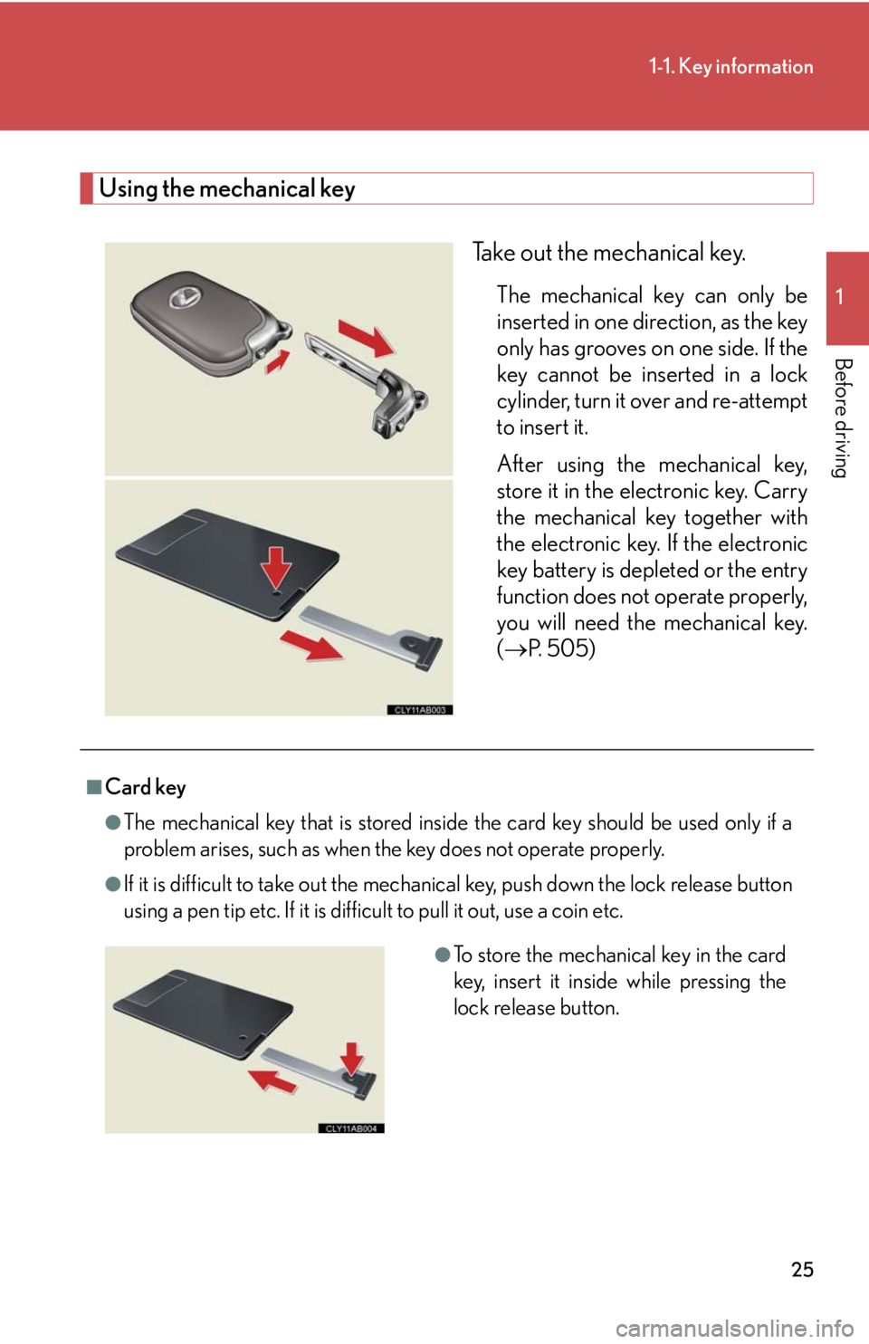Lexus IS250 2010 Instrument Cluster / LEXUS 2010 IS350 IS250 (OM53A23U) Owners Manual 25
1-1. Key information
1
Before driving
Using the mechanical key
Take out the mechanical key.
The mechanical key can only be
inserted in one direction, as the key
only has grooves on one side. If the Lexus IS250 2010 Instrument Cluster / LEXUS 2010 IS350 IS250 (OM53A23U) Owners Manual 25
1-1. Key information
1
Before driving
Using the mechanical key
Take out the mechanical key.
The mechanical key can only be
inserted in one direction, as the key
only has grooves on one side. If the
