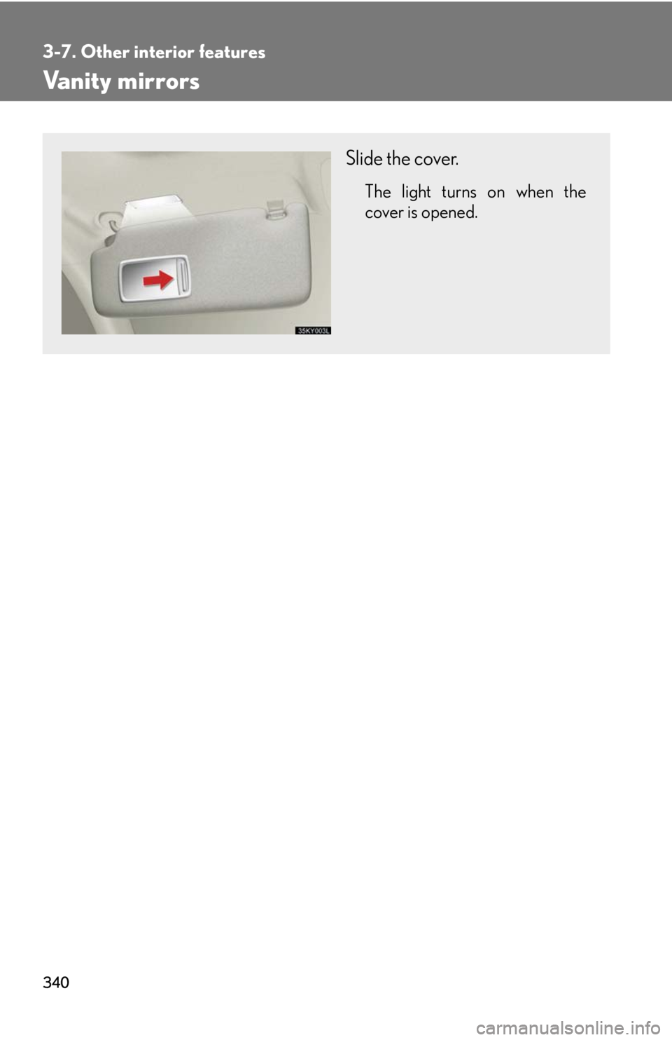 Lexus IS250 2010  Instrument Cluster / LEXUS 2010 IS350 IS250  (OM53A23U) Manual PDF 340
3-7. Other interior features
Vanity mirrors
Slide the cover.
The light turns on when the
cover is opened. 
