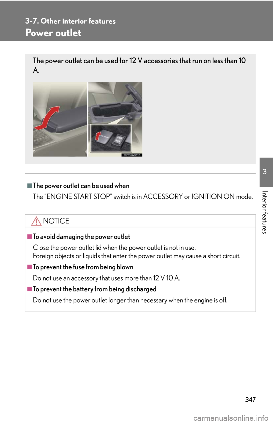 Lexus IS250 2010 Instrument Cluster / LEXUS 2010 IS350 IS250 (OM53A23U) Repair Manual 347
3-7. Other interior features
3
Interior features
Power outlet
■The power outlet can be used when
The “ENGINE START STOP” switch is in ACCESSORY or IGNITION ON mode.
NOTICE
■To avoid damagi Lexus IS250 2010 Instrument Cluster / LEXUS 2010 IS350 IS250 (OM53A23U) Repair Manual 347
3-7. Other interior features
3
Interior features
Power outlet
■The power outlet can be used when
The “ENGINE START STOP” switch is in ACCESSORY or IGNITION ON mode.
NOTICE
■To avoid damagi