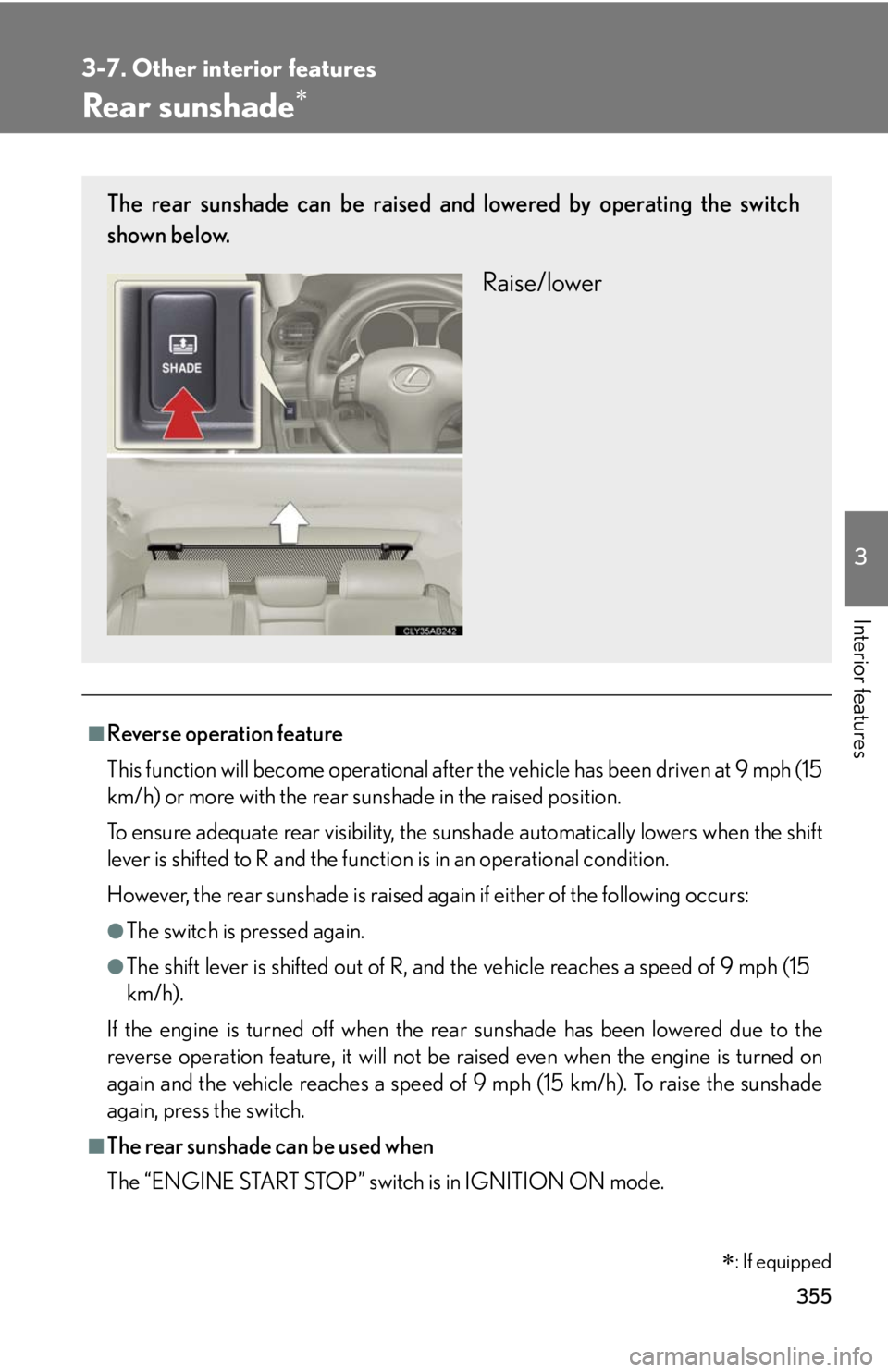 Lexus IS250 2010 Instrument Cluster / LEXUS 2010 IS350 IS250 (OM53A23U) Repair Manual 355
3-7. Other interior features
3
Interior features
Rear sunshade
■Reverse operation feature
This function will become operational after the vehicle has been driven at 9 mph (15
km/h) or more wi Lexus IS250 2010 Instrument Cluster / LEXUS 2010 IS350 IS250 (OM53A23U) Repair Manual 355
3-7. Other interior features
3
Interior features
Rear sunshade
■Reverse operation feature
This function will become operational after the vehicle has been driven at 9 mph (15
km/h) or more wi