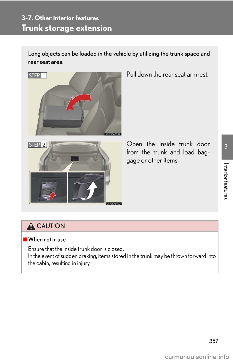 Lexus IS250 2010  Instrument Cluster / LEXUS 2010 IS350 IS250 OWNERS MANUAL (OM53A23U) 357
3-7. Other interior features
3
Interior features
Trunk storage extension
CAUTION
■When not in use
Ensure that the inside trunk door is closed.
In the event of sudden braking, items stored in the