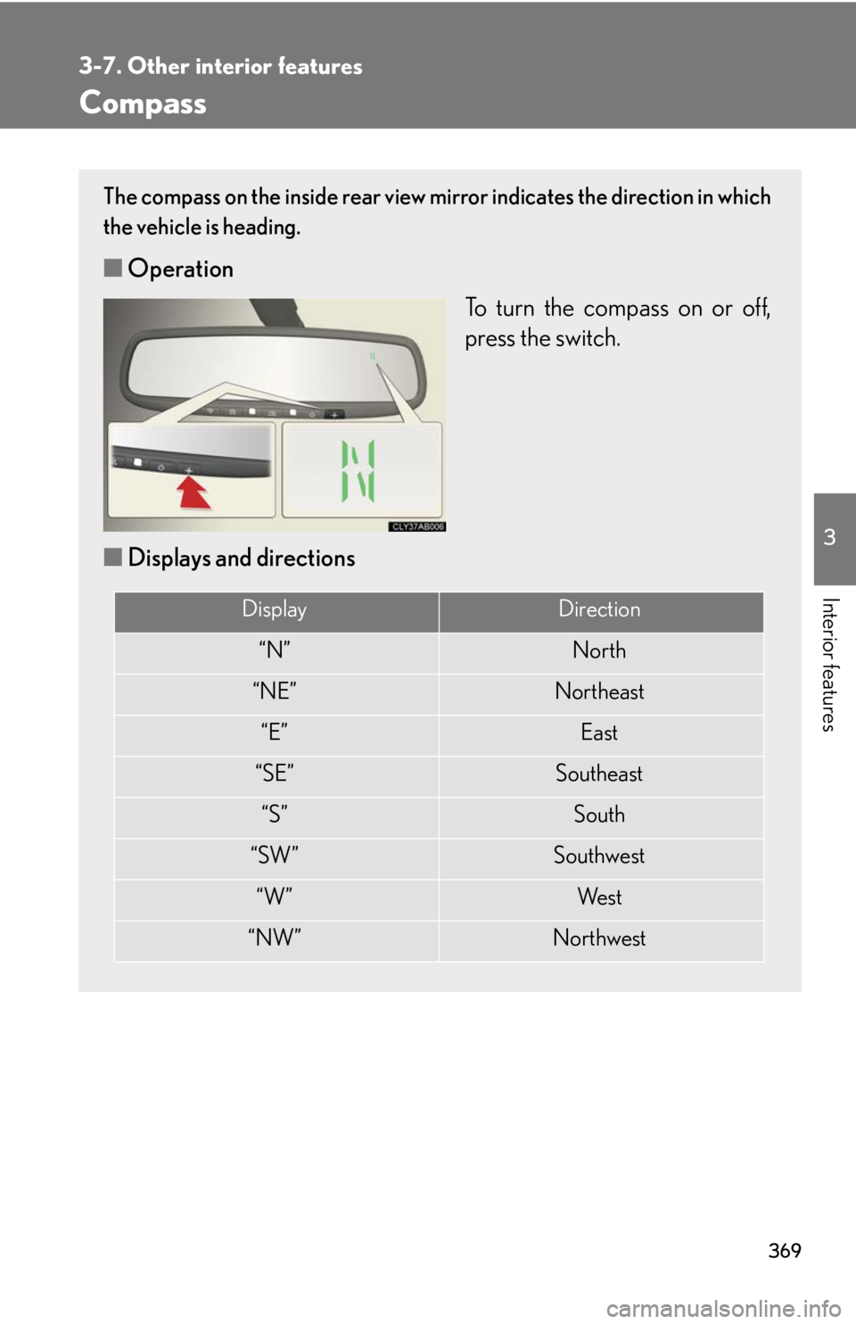 Lexus IS250 2010  Instrument Cluster / LEXUS 2010 IS350 IS250  (OM53A23U) Manual PDF 369
3-7. Other interior features
3
Interior features
Compass
The compass on the inside rear view mirror indicates the direction in which
the vehicle is heading.
■Operation
To turn the compass on or 