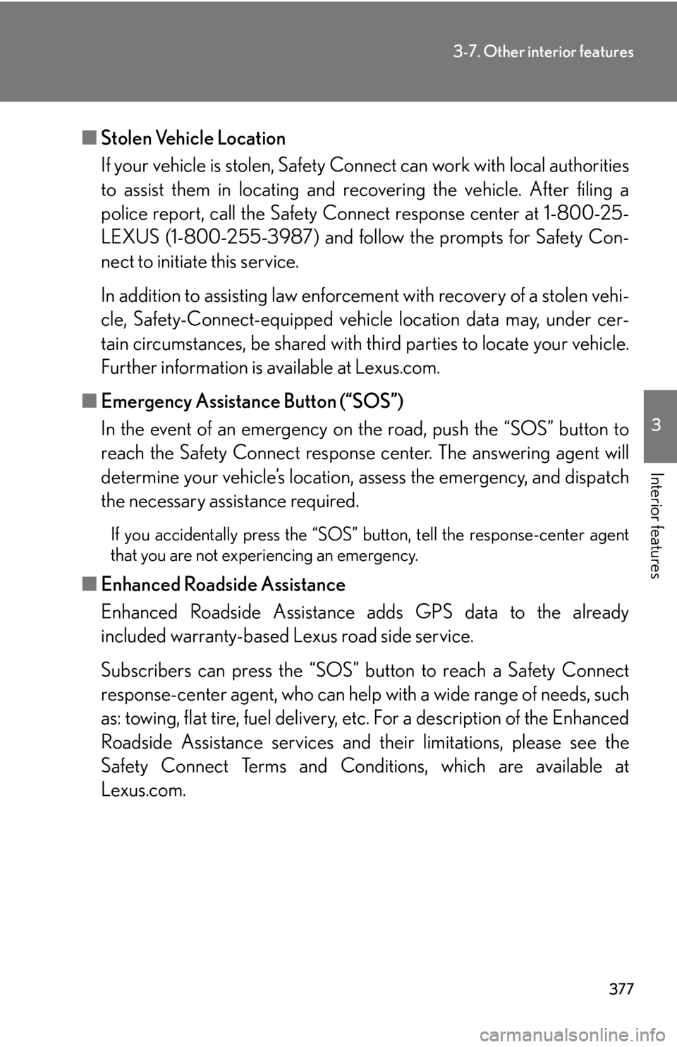Lexus IS250 2010 Instrument Cluster / LEXUS 2010 IS350 IS250 (OM53A23U) Owners Guide 377
3-7. Other interior features
3
Interior features
■Stolen Vehicle Location
If your vehicle is stolen, Safety Connect can work with local authorities
to assist them in locating and recovering the Lexus IS250 2010 Instrument Cluster / LEXUS 2010 IS350 IS250 (OM53A23U) Owners Guide 377
3-7. Other interior features
3
Interior features
■Stolen Vehicle Location
If your vehicle is stolen, Safety Connect can work with local authorities
to assist them in locating and recovering the