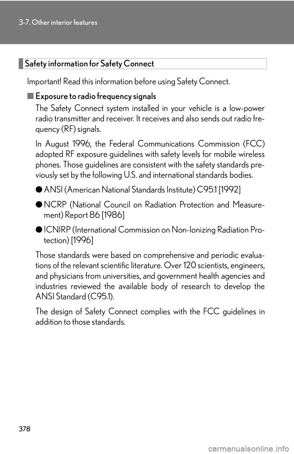 Lexus IS250 2010 Instrument Cluster / LEXUS 2010 IS350 IS250 OWNERS MANUAL (OM53A23U) 378
3-7. Other interior features
Safety information for Safety Connect
Important! Read this information before using Safety Connect.
■Exposure to radio frequency signals
The Safety Connect system in Lexus IS250 2010 Instrument Cluster / LEXUS 2010 IS350 IS250 OWNERS MANUAL (OM53A23U) 378
3-7. Other interior features
Safety information for Safety Connect
Important! Read this information before using Safety Connect.
■Exposure to radio frequency signals
The Safety Connect system in