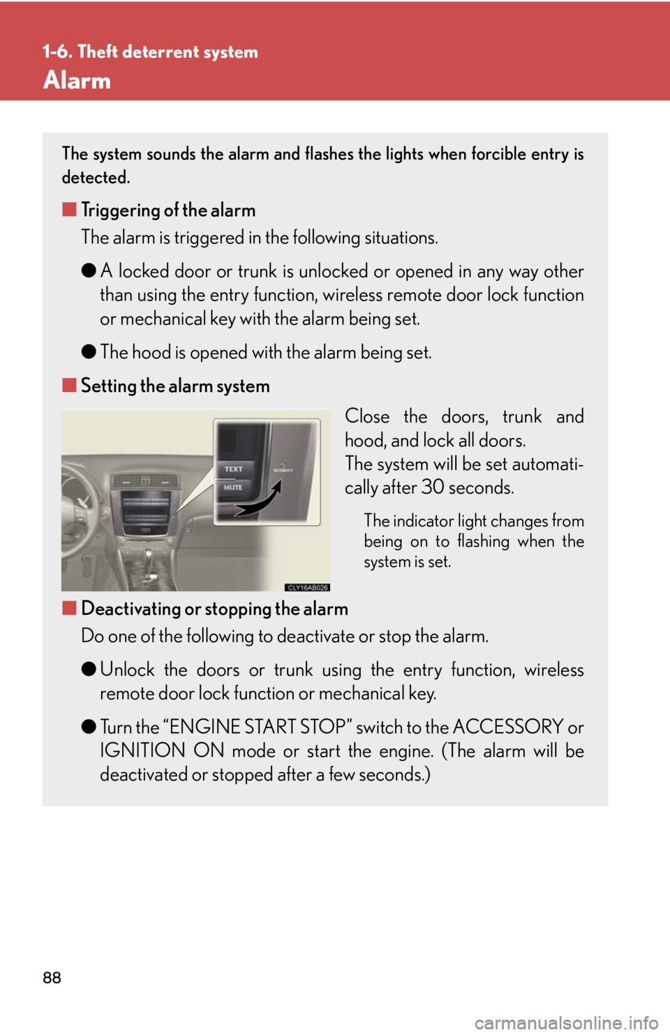 Lexus IS250 2010 Instrument Cluster / LEXUS 2010 IS350 IS250 OWNERS MANUAL (OM53A23U) 88
1-6. Theft deterrent system
Alarm
The system sounds the alarm and flashes the lights when forcible entry is
detected.
■Triggering of the alarm
The alarm is triggered in the following situations.
Lexus IS250 2010 Instrument Cluster / LEXUS 2010 IS350 IS250 OWNERS MANUAL (OM53A23U) 88
1-6. Theft deterrent system
Alarm
The system sounds the alarm and flashes the lights when forcible entry is
detected.
■Triggering of the alarm
The alarm is triggered in the following situations.
