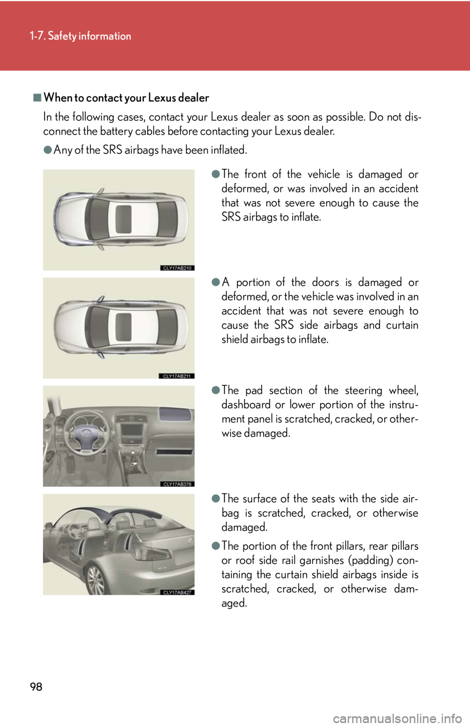 Lexus IS250 2010 Instrument Cluster / LEXUS 2010 IS350 IS250 OWNERS MANUAL (OM53A23U) 98
1-7. Safety information
■When to contact your Lexus dealer
In the following cases, contact your Lexus dealer as soon as possible. Do not dis-
connect the battery cables before contacting your Lex Lexus IS250 2010 Instrument Cluster / LEXUS 2010 IS350 IS250 OWNERS MANUAL (OM53A23U) 98
1-7. Safety information
■When to contact your Lexus dealer
In the following cases, contact your Lexus dealer as soon as possible. Do not dis-
connect the battery cables before contacting your Lex