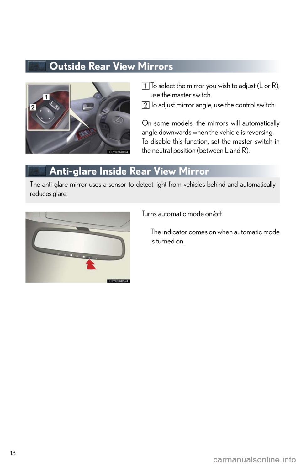 Lexus IS250 2010  Using The Air Conditioning System And Defogger / LEXUS 2010 IS350/250 QUICK GUIDE  (OM53812U) User Guide 13
Outside Rear View Mirrors
To select the mirror you wish to adjust (L or R),
use the master switch.
To adjust mirror angle, use the control switch.
On some models, the mirrors will automatically
ang