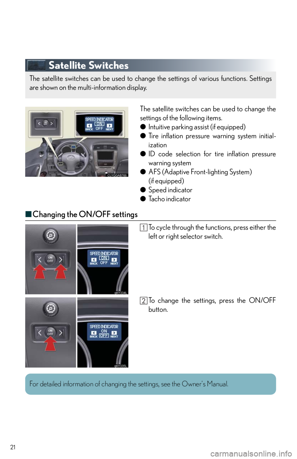 Lexus IS250 2010  Using The Air Conditioning System And Defogger / LEXUS 2010 IS350/250 QUICK GUIDE  (OM53812U) Owners Manual 21
Satellite Switches
The satellite switches can be used to change the
settings of the following items.
●Intuitive parking assist (if equipped)
●Tire inflation pressure warning system initial-
iza