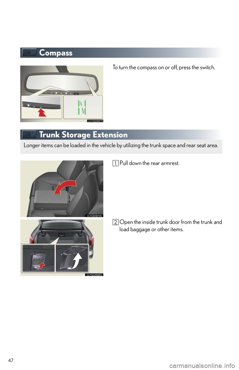 Lexus IS250 2010  Using The Air Conditioning System And Defogger / LEXUS 2010 IS350/250 QUICK GUIDE  (OM53812U) Service Manual 47
Compass
To turn the compass on or off, press the switch.
Trunk Storage Extension
 Pull down the rear armrest.
Open the inside trunk door from the trunk and
load baggage or other items.
Longer items
