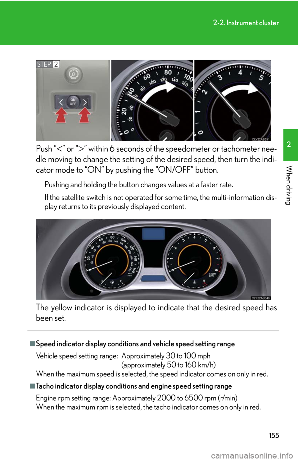 Lexus IS250 2010  Using The Air Conditioning System And Defogger / LEXUS 2010 IS350 IS250 OWNERS MANUAL (OM53A23U) 155
2-2. Instrument cluster
2
When driving
Push “” or “” within 6 seconds of the speedometer or tachometer nee-
dle moving to change the setting of the desired speed, then turn the indi-