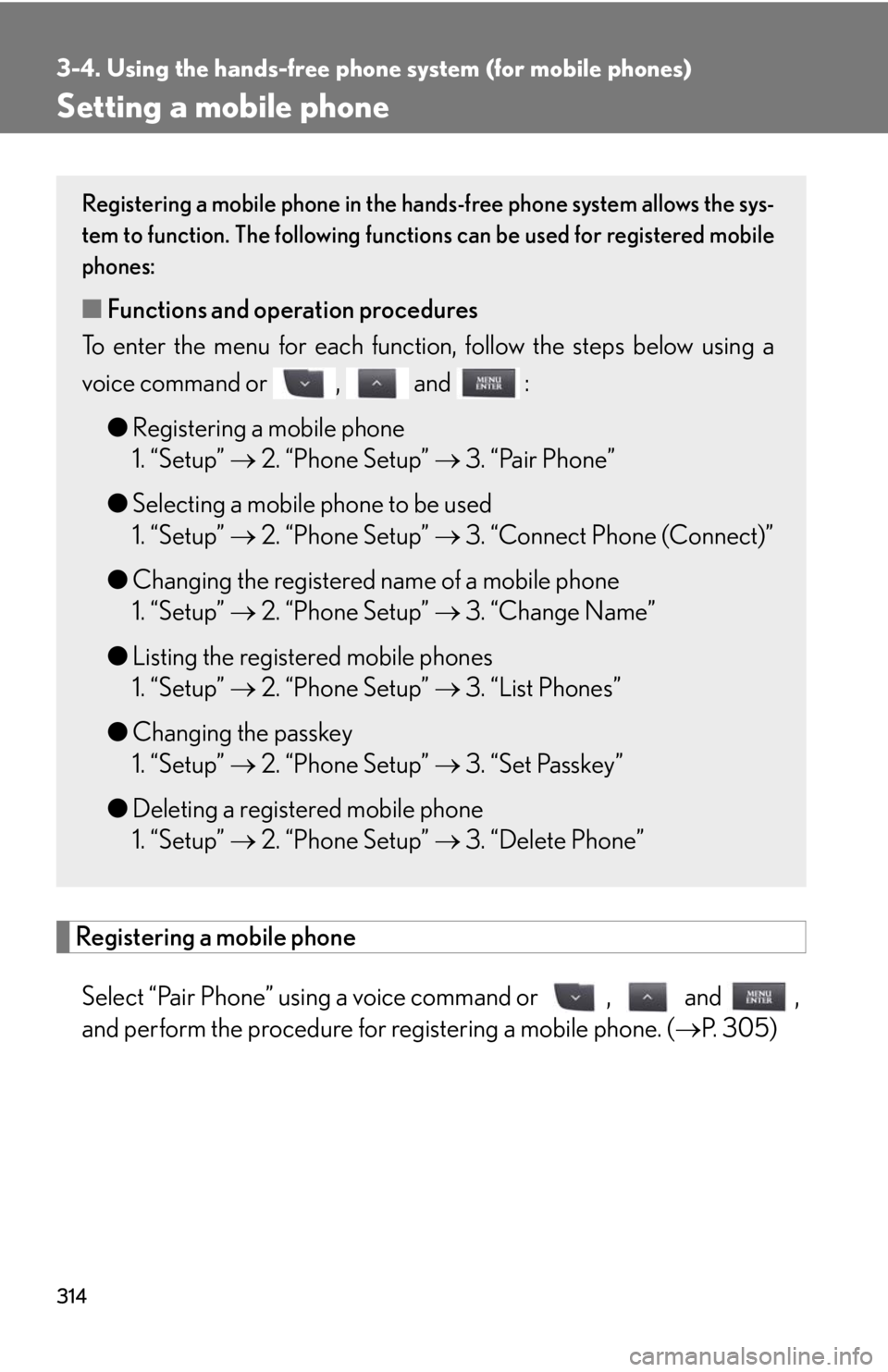 Lexus IS250 2010 Using The Air Conditioning System And Defogger / LEXUS 2010 IS350 IS250 (OM53A23U) Service Manual 314
3-4. Using the hands-free phone system (for mobile phones)
Setting a mobile phone
Registering a mobile phone
Select “Pair Phone” using a voice command or , and ,
and perform the procedure fo Lexus IS250 2010 Using The Air Conditioning System And Defogger / LEXUS 2010 IS350 IS250 (OM53A23U) Service Manual 314
3-4. Using the hands-free phone system (for mobile phones)
Setting a mobile phone
Registering a mobile phone
Select “Pair Phone” using a voice command or , and ,
and perform the procedure fo