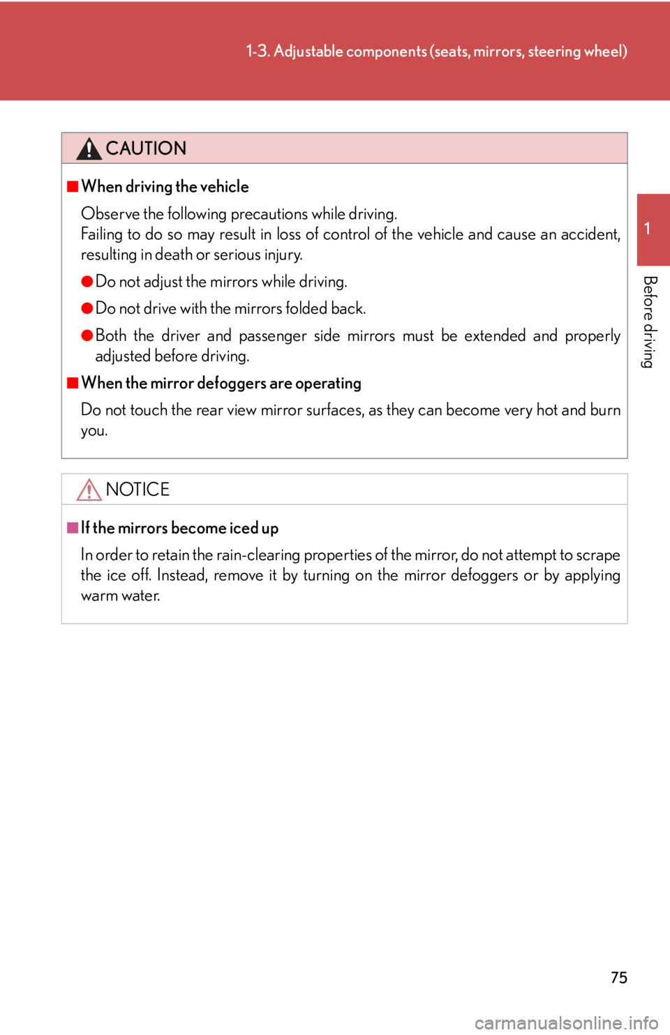 Lexus IS250 2010  Using The Air Conditioning System And Defogger / LEXUS 2010 IS350 IS250  (OM53A23U) Owners Manual 75
1-3. Adjustable components (seats, mirrors, steering wheel)
1
Before driving
CAUTION
■When driving the vehicle
Observe the following precautions while driving.
Failing to do so may result in loss