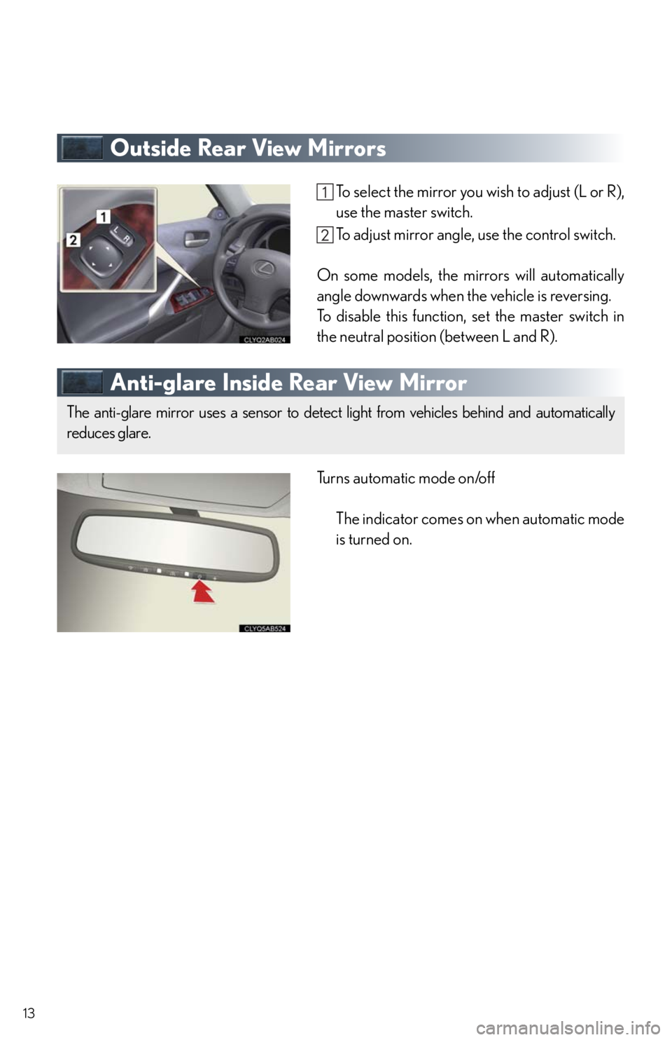 Lexus IS250 2010  Theft Deterrent System / LEXUS 2010 IS350/250 QUICK GUIDE OWNERS MANUAL (OM53812U) 13
Outside Rear View Mirrors
To select the mirror you wish to adjust (L or R),
use the master switch.
To adjust mirror angle, use the control switch.
On some models, the mirrors will automatically
ang