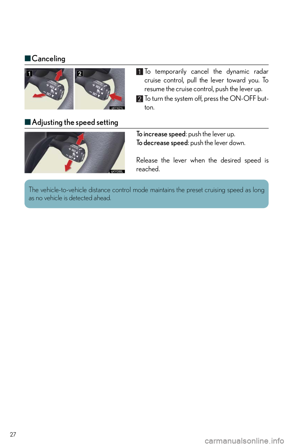Lexus IS250 2010  Theft Deterrent System / LEXUS 2010 IS350/250 QUICK GUIDE  (OM53812U) Owners Manual 27
■Canceling
To temporarily cancel the dynamic radar
cruise control, pull the lever toward you. To
resume the cruise control, push the lever up.
To turn the system off, press the ON-OFF but-
ton.
