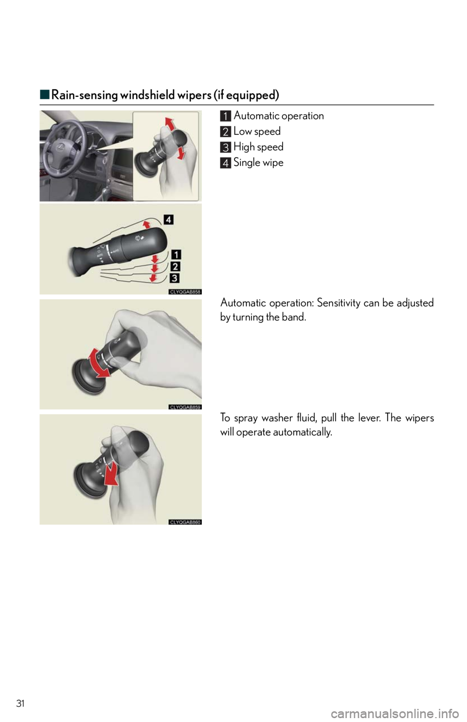 Lexus IS250 2010  Theft Deterrent System / LEXUS 2010 IS350/250 QUICK GUIDE OWNERS MANUAL (OM53812U) 31
■Rain-sensing windshield wipers (if equipped)
Automatic operation
Low speed
High speed
Single wipe
Automatic operation: Sensitivity can be adjusted
by turning the band.
To spray washer fluid, pul