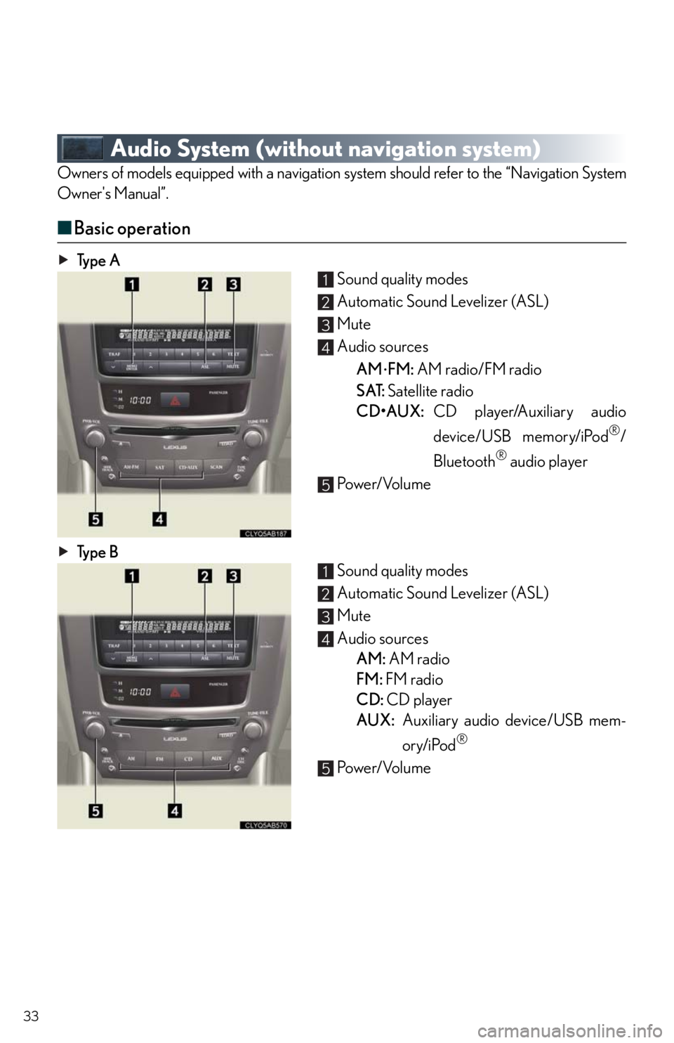 Lexus IS250 2010 Theft Deterrent System / LEXUS 2010 IS350/250 QUICK GUIDE OWNERS MANUAL (OM53812U) 33
Audio System (without navigation system)
Owners of models equipped with a navigation system should refer to the “Navigation System
Owners Manual”.
■Basic operation
Ty p e A Sound quality mo Lexus IS250 2010 Theft Deterrent System / LEXUS 2010 IS350/250 QUICK GUIDE OWNERS MANUAL (OM53812U) 33
Audio System (without navigation system)
Owners of models equipped with a navigation system should refer to the “Navigation System
Owners Manual”.
■Basic operation
Ty p e A Sound quality mo