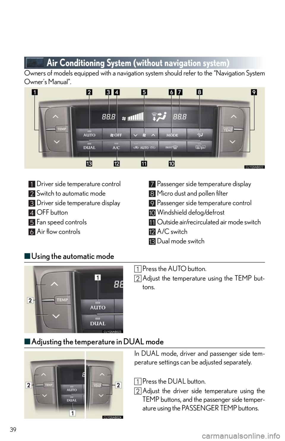 Lexus IS250 2010 Theft Deterrent System / LEXUS 2010 IS350/250 QUICK GUIDE OWNERS MANUAL (OM53812U) 39
Air Conditioning System (without navigation system)
Owners of models equipped with a navigation system should refer to the “Navigation System
Owners Manual”.
■Using the automatic mode
Press Lexus IS250 2010 Theft Deterrent System / LEXUS 2010 IS350/250 QUICK GUIDE OWNERS MANUAL (OM53812U) 39
Air Conditioning System (without navigation system)
Owners of models equipped with a navigation system should refer to the “Navigation System
Owners Manual”.
■Using the automatic mode
Press