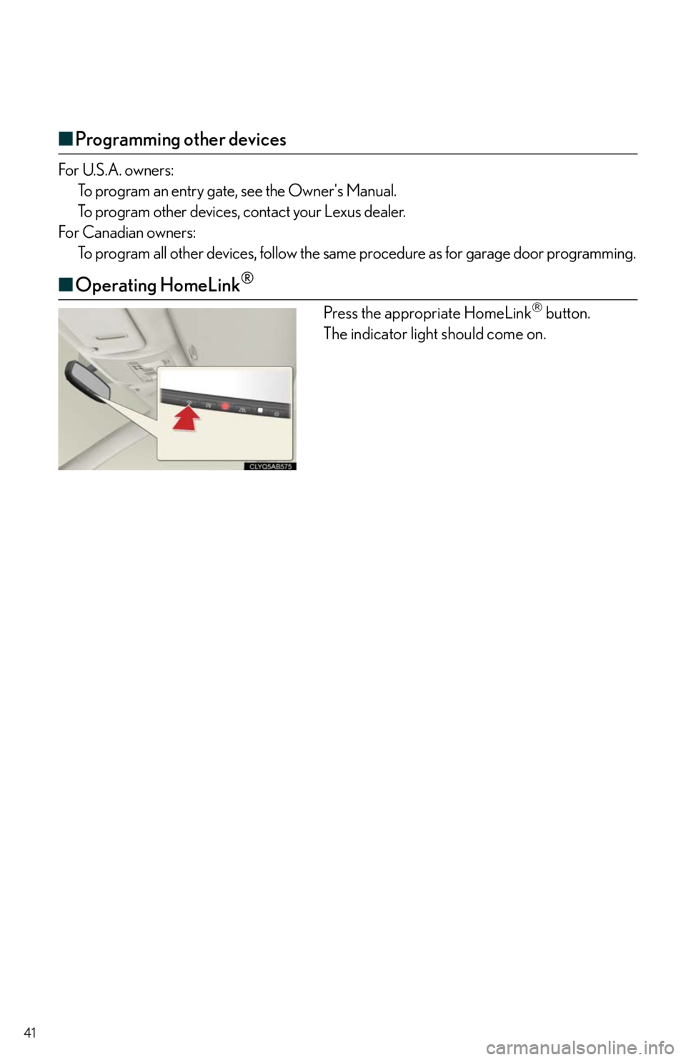 Lexus IS250 2010  Theft Deterrent System / LEXUS 2010 IS350/250 QUICK GUIDE  (OM53812U) Service Manual 41
■Programming other devices
For U.S.A. owners:
To program an entry gate, see the Owners Manual.
To program other devices, contact your Lexus dealer.
For Canadian owners:
To program all other devi