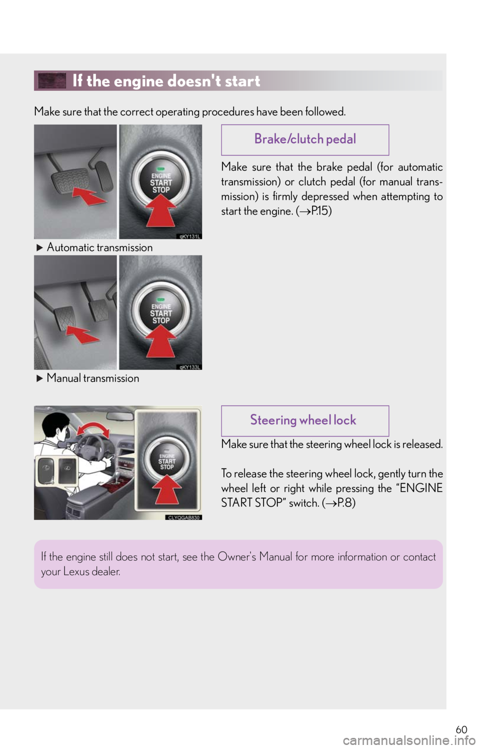 Lexus IS250 2010 Theft Deterrent System / LEXUS 2010 IS350/250 QUICK GUIDE OWNERS MANUAL (OM53812U) 60
If the engine doesnt start
Make sure that the correct operating procedures have been followed.
Make sure that the brake pedal (for automatic
transmission) or clutch pedal (for manual trans-
missio Lexus IS250 2010 Theft Deterrent System / LEXUS 2010 IS350/250 QUICK GUIDE OWNERS MANUAL (OM53812U) 60
If the engine doesnt start
Make sure that the correct operating procedures have been followed.
Make sure that the brake pedal (for automatic
transmission) or clutch pedal (for manual trans-
missio