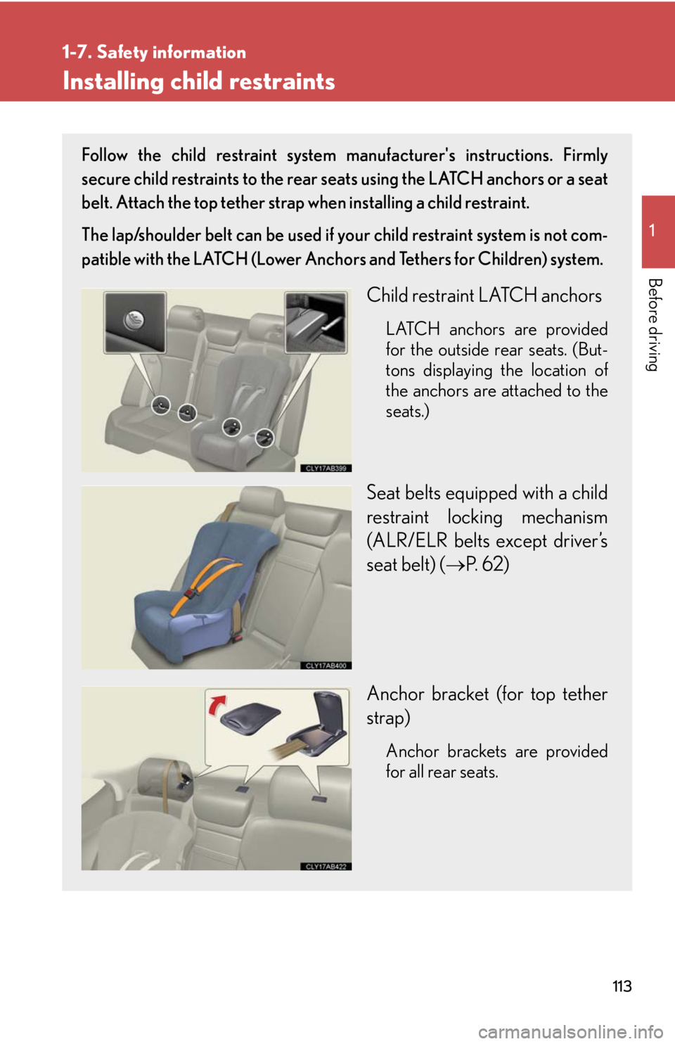 Lexus IS250 2010 Theft Deterrent System / LEXUS 2010 IS350 IS250 OWNERS MANUAL (OM53A23U) 113
1
1-7. Safety information
Before driving
Installing child restraints
Follow the child restraint system manufacturers instructions. Firmly
secure child restraints to the rear seats using the LATCH Lexus IS250 2010 Theft Deterrent System / LEXUS 2010 IS350 IS250 OWNERS MANUAL (OM53A23U) 113
1
1-7. Safety information
Before driving
Installing child restraints
Follow the child restraint system manufacturers instructions. Firmly
secure child restraints to the rear seats using the LATCH