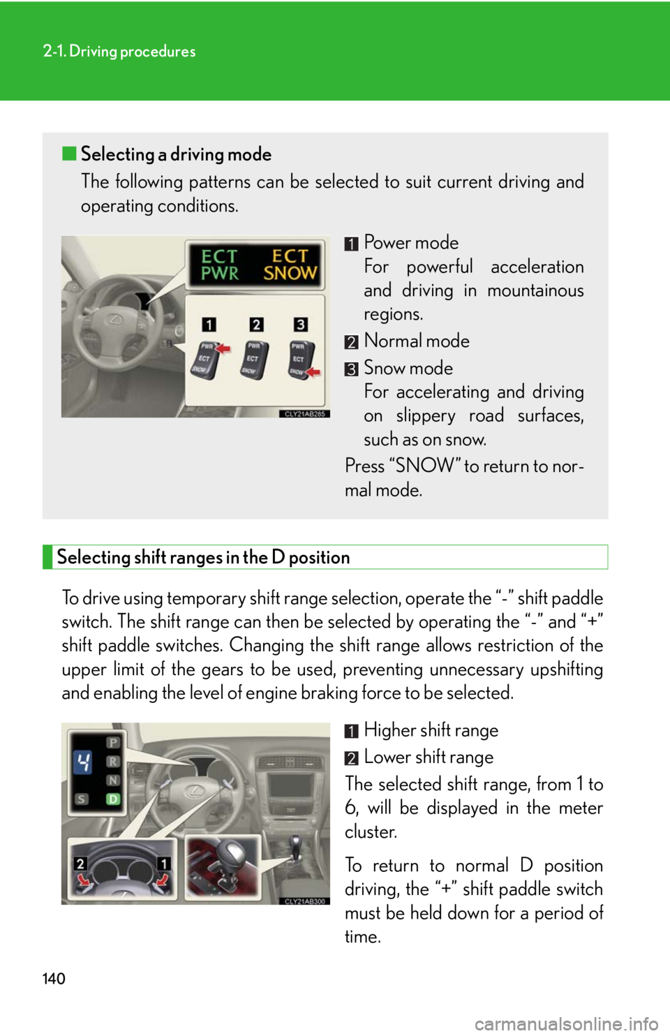 Lexus IS250 2010 Theft Deterrent System / LEXUS 2010 IS350 IS250 (OM53A23U) User Guide 140
2-1. Driving procedures
Selecting shift ranges in the D position
To drive using temporary shift range selection, operate the “-” shift paddle
switch. The shift range can then be selected by op Lexus IS250 2010 Theft Deterrent System / LEXUS 2010 IS350 IS250 (OM53A23U) User Guide 140
2-1. Driving procedures
Selecting shift ranges in the D position
To drive using temporary shift range selection, operate the “-” shift paddle
switch. The shift range can then be selected by op