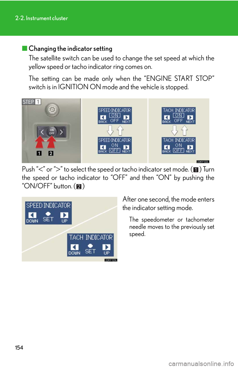 Lexus IS250 2010 Theft Deterrent System / LEXUS 2010 IS350 IS250 OWNERS MANUAL (OM53A23U) 154
2-2. Instrument cluster
■Changing the indicator setting
The satellite switch can be used to change the set speed at which the
yellow speed or tacho indicator ring comes on.
The setting can be ma Lexus IS250 2010 Theft Deterrent System / LEXUS 2010 IS350 IS250 OWNERS MANUAL (OM53A23U) 154
2-2. Instrument cluster
■Changing the indicator setting
The satellite switch can be used to change the set speed at which the
yellow speed or tacho indicator ring comes on.
The setting can be ma